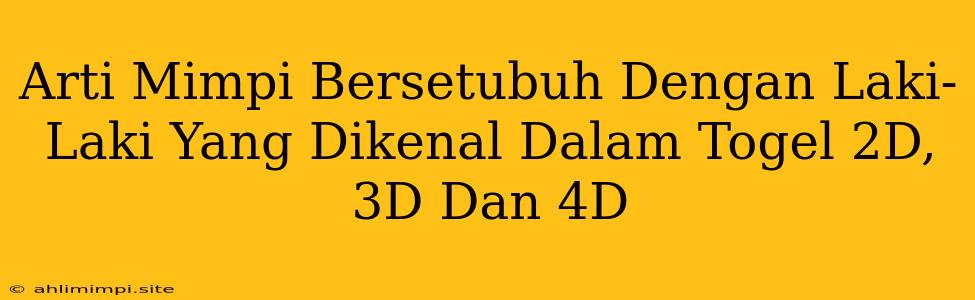 Arti Mimpi Bersetubuh Dengan Laki-Laki Yang Dikenal Dalam Togel 2D, 3D Dan 4D