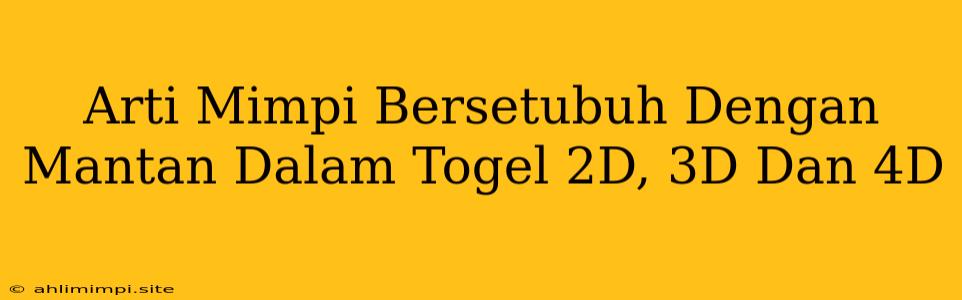 Arti Mimpi Bersetubuh Dengan Mantan Dalam Togel 2D, 3D Dan 4D