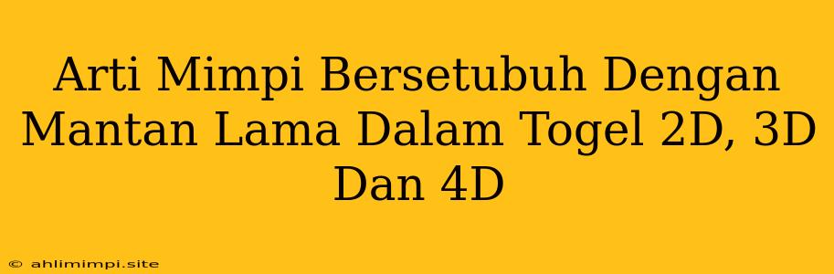 Arti Mimpi Bersetubuh Dengan Mantan Lama Dalam Togel 2D, 3D Dan 4D