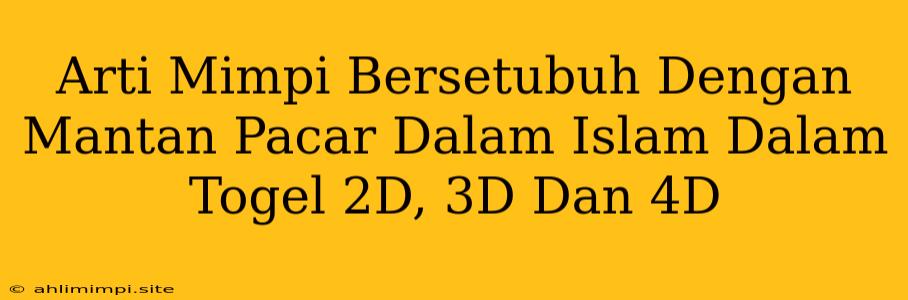 Arti Mimpi Bersetubuh Dengan Mantan Pacar Dalam Islam Dalam Togel 2D, 3D Dan 4D