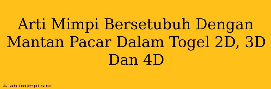 Arti Mimpi Bersetubuh Dengan Mantan Pacar Dalam Togel 2D, 3D Dan 4D