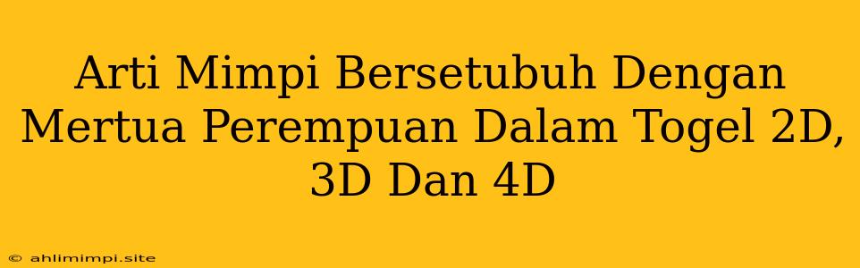 Arti Mimpi Bersetubuh Dengan Mertua Perempuan Dalam Togel 2D, 3D Dan 4D