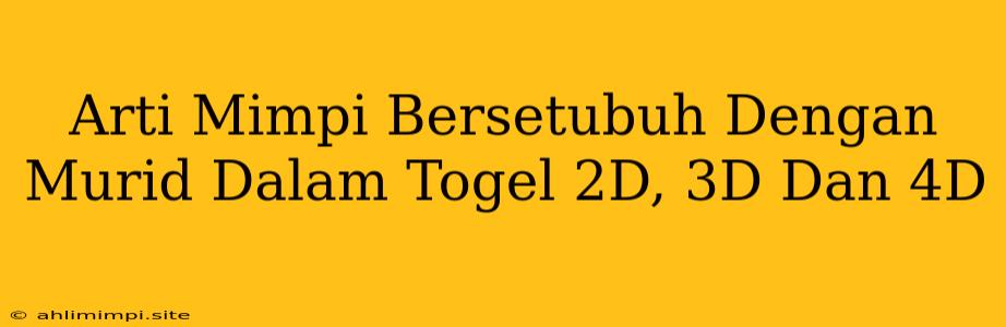 Arti Mimpi Bersetubuh Dengan Murid Dalam Togel 2D, 3D Dan 4D