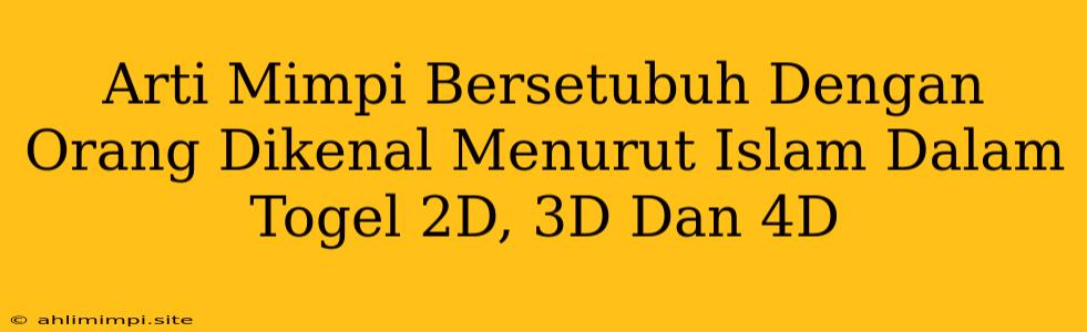 Arti Mimpi Bersetubuh Dengan Orang Dikenal Menurut Islam Dalam Togel 2D, 3D Dan 4D