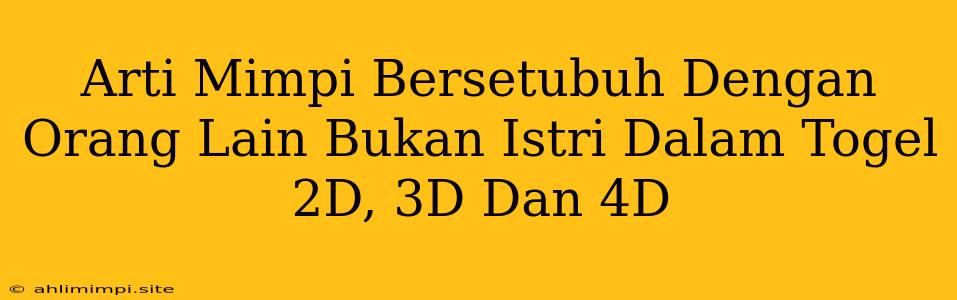 Arti Mimpi Bersetubuh Dengan Orang Lain Bukan Istri Dalam Togel 2D, 3D Dan 4D