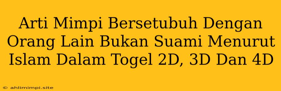 Arti Mimpi Bersetubuh Dengan Orang Lain Bukan Suami Menurut Islam Dalam Togel 2D, 3D Dan 4D