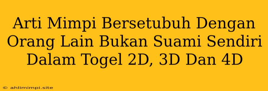 Arti Mimpi Bersetubuh Dengan Orang Lain Bukan Suami Sendiri Dalam Togel 2D, 3D Dan 4D