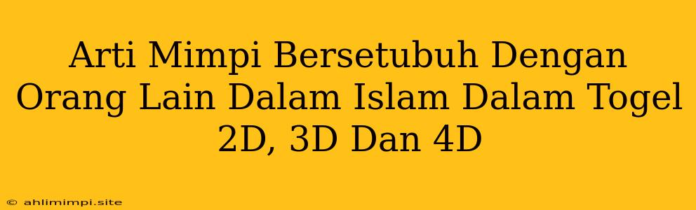 Arti Mimpi Bersetubuh Dengan Orang Lain Dalam Islam Dalam Togel 2D, 3D Dan 4D