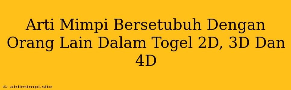 Arti Mimpi Bersetubuh Dengan Orang Lain Dalam Togel 2D, 3D Dan 4D