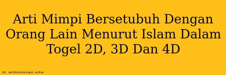 Arti Mimpi Bersetubuh Dengan Orang Lain Menurut Islam Dalam Togel 2D, 3D Dan 4D