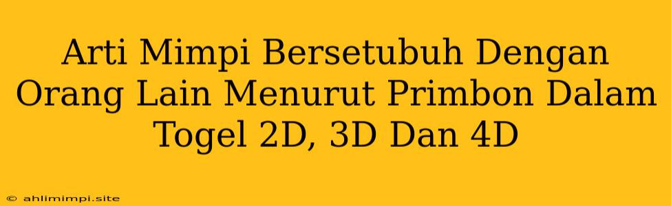 Arti Mimpi Bersetubuh Dengan Orang Lain Menurut Primbon Dalam Togel 2D, 3D Dan 4D