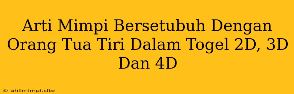 Arti Mimpi Bersetubuh Dengan Orang Tua Tiri Dalam Togel 2D, 3D Dan 4D