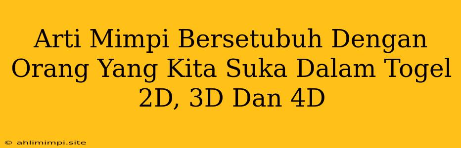 Arti Mimpi Bersetubuh Dengan Orang Yang Kita Suka Dalam Togel 2D, 3D Dan 4D