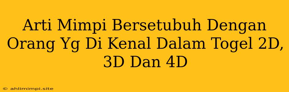 Arti Mimpi Bersetubuh Dengan Orang Yg Di Kenal Dalam Togel 2D, 3D Dan 4D