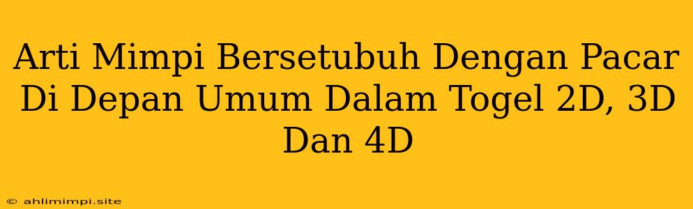 Arti Mimpi Bersetubuh Dengan Pacar Di Depan Umum Dalam Togel 2D, 3D Dan 4D