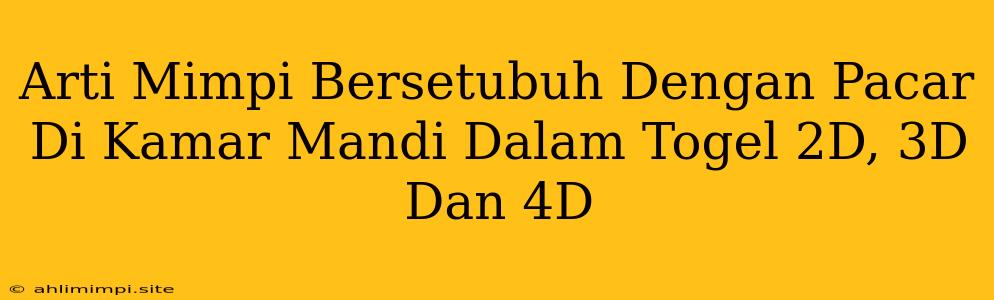 Arti Mimpi Bersetubuh Dengan Pacar Di Kamar Mandi Dalam Togel 2D, 3D Dan 4D