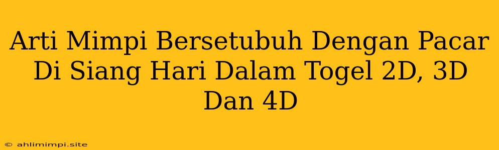 Arti Mimpi Bersetubuh Dengan Pacar Di Siang Hari Dalam Togel 2D, 3D Dan 4D