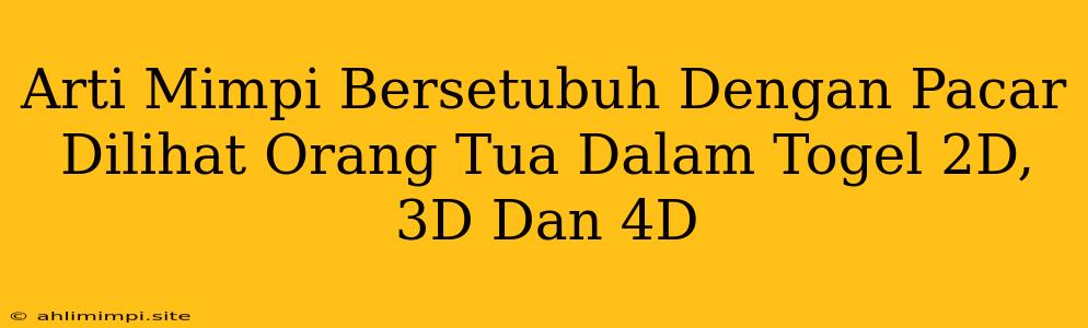 Arti Mimpi Bersetubuh Dengan Pacar Dilihat Orang Tua Dalam Togel 2D, 3D Dan 4D