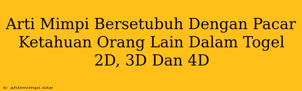 Arti Mimpi Bersetubuh Dengan Pacar Ketahuan Orang Lain Dalam Togel 2D, 3D Dan 4D