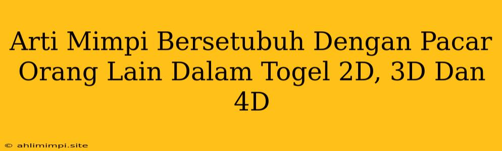 Arti Mimpi Bersetubuh Dengan Pacar Orang Lain Dalam Togel 2D, 3D Dan 4D