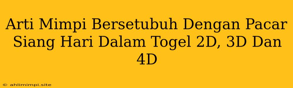 Arti Mimpi Bersetubuh Dengan Pacar Siang Hari Dalam Togel 2D, 3D Dan 4D