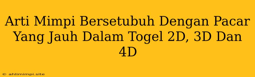 Arti Mimpi Bersetubuh Dengan Pacar Yang Jauh Dalam Togel 2D, 3D Dan 4D