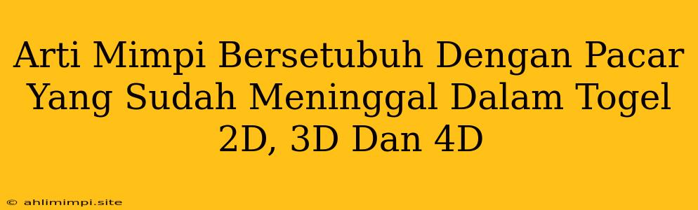 Arti Mimpi Bersetubuh Dengan Pacar Yang Sudah Meninggal Dalam Togel 2D, 3D Dan 4D