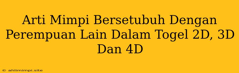 Arti Mimpi Bersetubuh Dengan Perempuan Lain Dalam Togel 2D, 3D Dan 4D