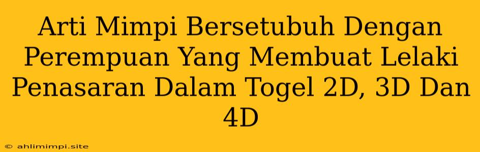 Arti Mimpi Bersetubuh Dengan Perempuan Yang Membuat Lelaki Penasaran Dalam Togel 2D, 3D Dan 4D