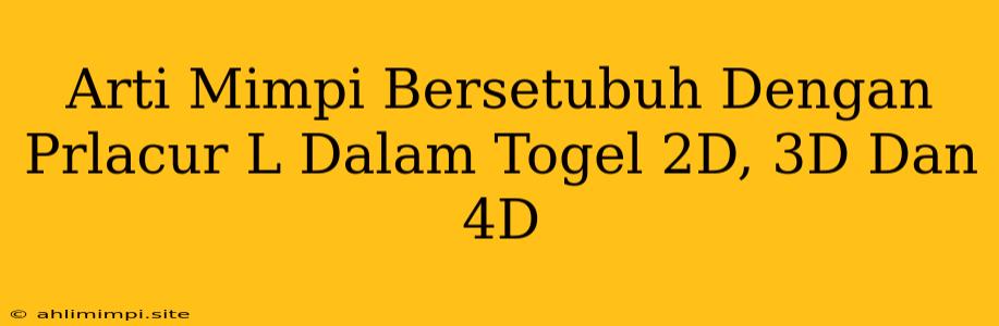 Arti Mimpi Bersetubuh Dengan Prlacur L Dalam Togel 2D, 3D Dan 4D