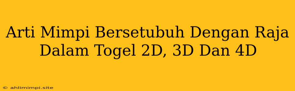 Arti Mimpi Bersetubuh Dengan Raja Dalam Togel 2D, 3D Dan 4D