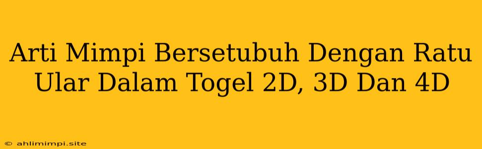 Arti Mimpi Bersetubuh Dengan Ratu Ular Dalam Togel 2D, 3D Dan 4D