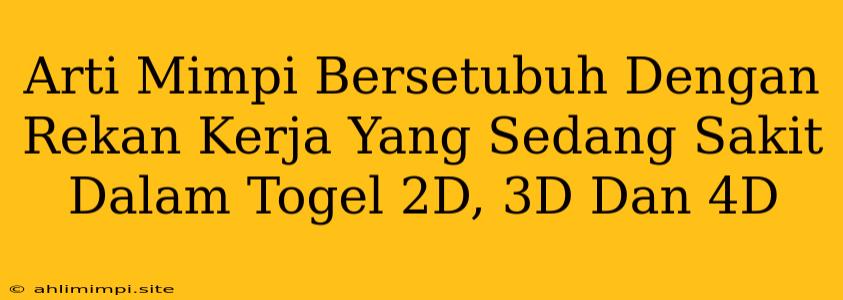 Arti Mimpi Bersetubuh Dengan Rekan Kerja Yang Sedang Sakit Dalam Togel 2D, 3D Dan 4D