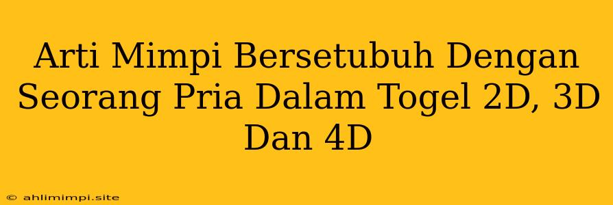 Arti Mimpi Bersetubuh Dengan Seorang Pria Dalam Togel 2D, 3D Dan 4D