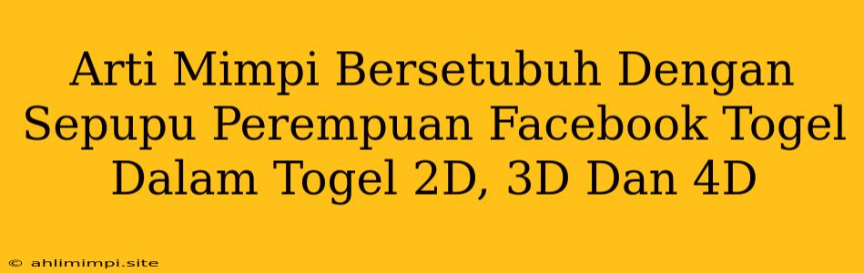 Arti Mimpi Bersetubuh Dengan Sepupu Perempuan Facebook Togel Dalam Togel 2D, 3D Dan 4D