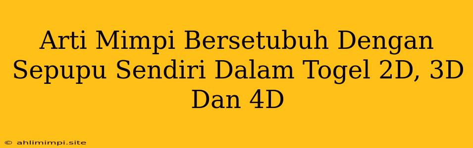 Arti Mimpi Bersetubuh Dengan Sepupu Sendiri Dalam Togel 2D, 3D Dan 4D