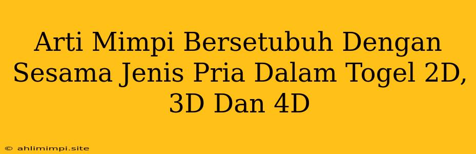 Arti Mimpi Bersetubuh Dengan Sesama Jenis Pria Dalam Togel 2D, 3D Dan 4D