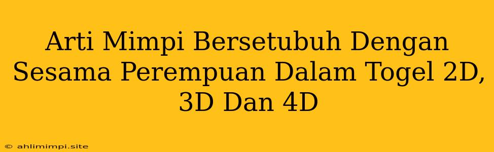 Arti Mimpi Bersetubuh Dengan Sesama Perempuan Dalam Togel 2D, 3D Dan 4D