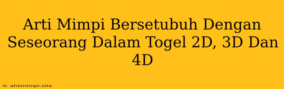 Arti Mimpi Bersetubuh Dengan Seseorang Dalam Togel 2D, 3D Dan 4D