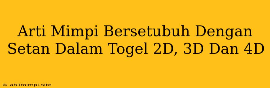 Arti Mimpi Bersetubuh Dengan Setan Dalam Togel 2D, 3D Dan 4D