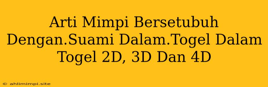 Arti Mimpi Bersetubuh Dengan.Suami Dalam.Togel Dalam Togel 2D, 3D Dan 4D