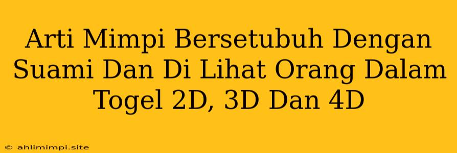 Arti Mimpi Bersetubuh Dengan Suami Dan Di Lihat Orang Dalam Togel 2D, 3D Dan 4D