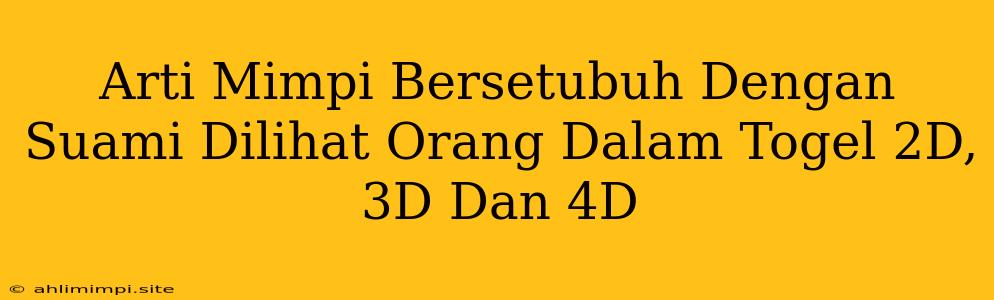 Arti Mimpi Bersetubuh Dengan Suami Dilihat Orang Dalam Togel 2D, 3D Dan 4D