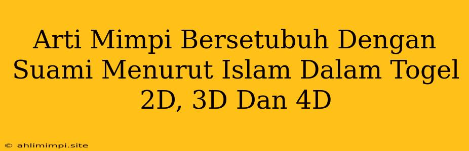 Arti Mimpi Bersetubuh Dengan Suami Menurut Islam Dalam Togel 2D, 3D Dan 4D