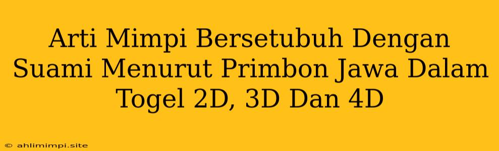 Arti Mimpi Bersetubuh Dengan Suami Menurut Primbon Jawa Dalam Togel 2D, 3D Dan 4D