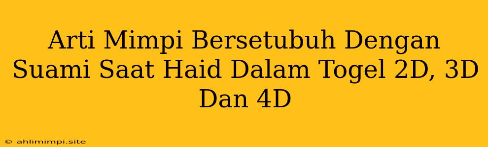 Arti Mimpi Bersetubuh Dengan Suami Saat Haid Dalam Togel 2D, 3D Dan 4D