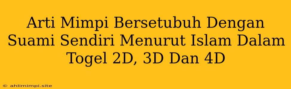 Arti Mimpi Bersetubuh Dengan Suami Sendiri Menurut Islam Dalam Togel 2D, 3D Dan 4D