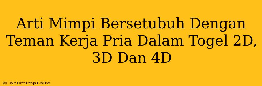 Arti Mimpi Bersetubuh Dengan Teman Kerja Pria Dalam Togel 2D, 3D Dan 4D