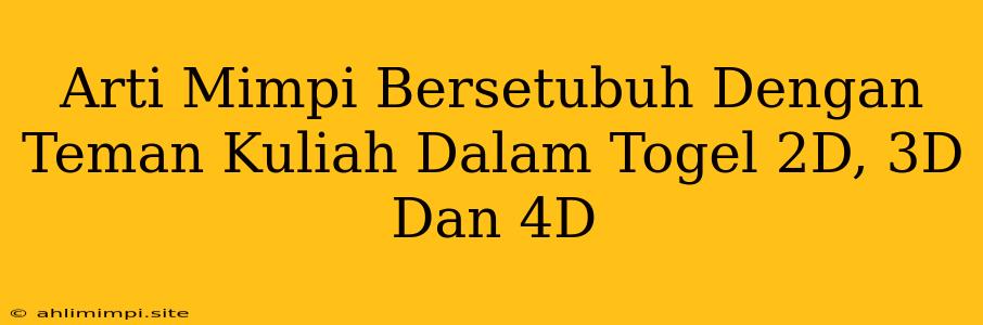 Arti Mimpi Bersetubuh Dengan Teman Kuliah Dalam Togel 2D, 3D Dan 4D