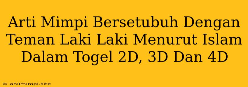 Arti Mimpi Bersetubuh Dengan Teman Laki Laki Menurut Islam Dalam Togel 2D, 3D Dan 4D